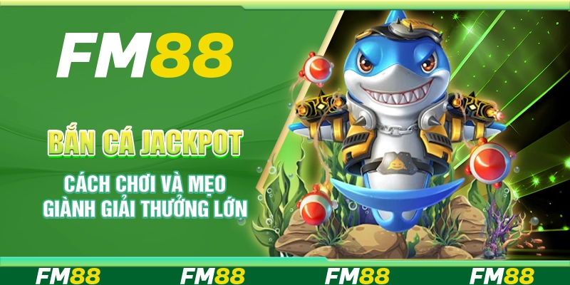 Bắn Cá Jackpot Cách Chơi Và Mẹo Giành Giải Thưởng Lớn