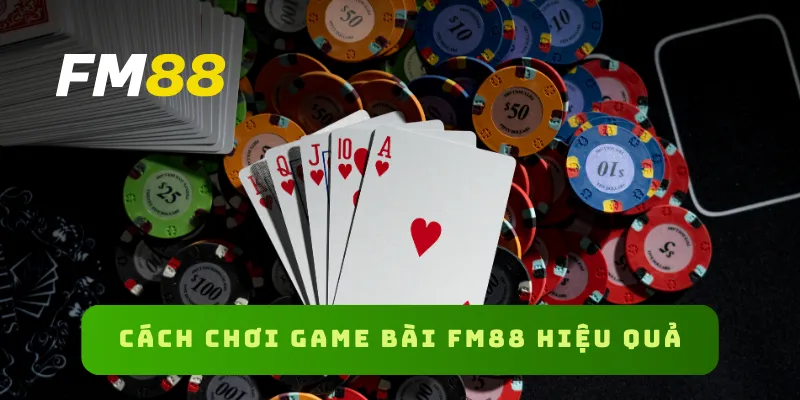 Cách chơi game bài FM88 hiệu quả