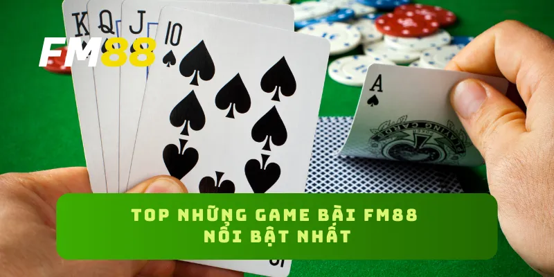 Top những game bài FM88 nổi bật nhất