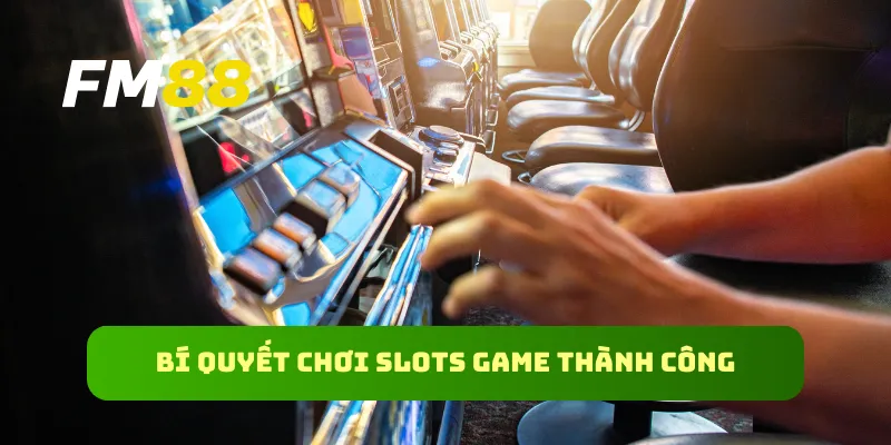 Bí quyết chơi slots game thành công