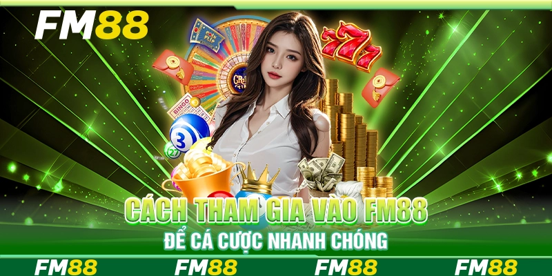 Cách tham gia vào FM88 để cá cược nhanh chóng