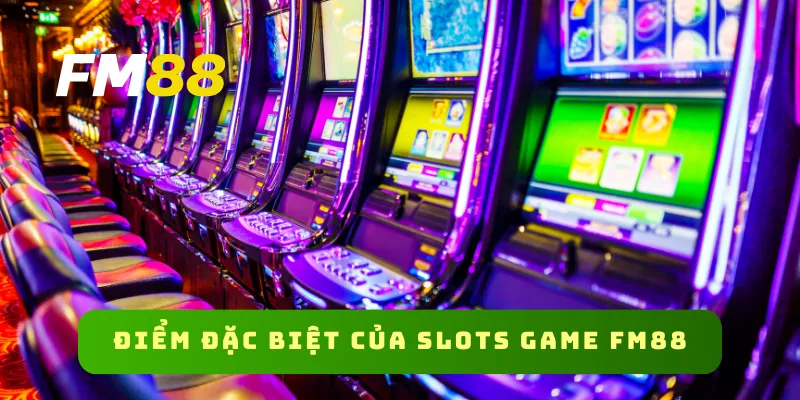 Điểm đặc biệt của slots game FM88