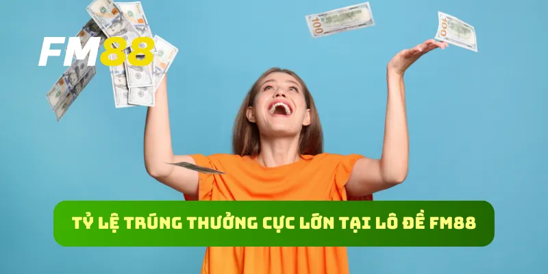 Tỷ lệ trúng thưởng cực lớn tại lô đề FM88