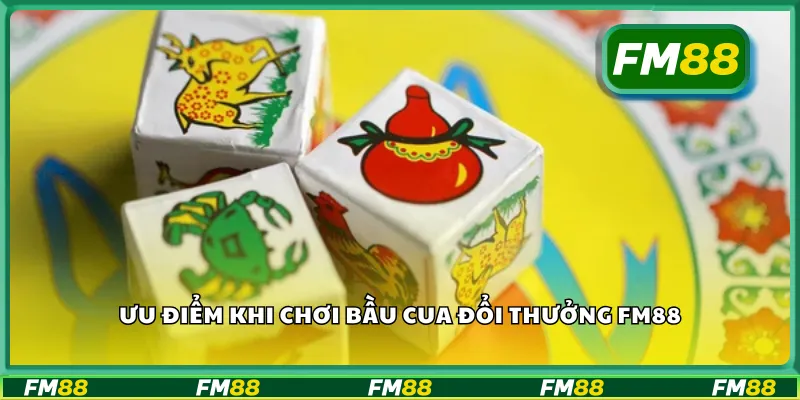 Ưu điểm khi chơi bầu cua đổi thưởng FM88