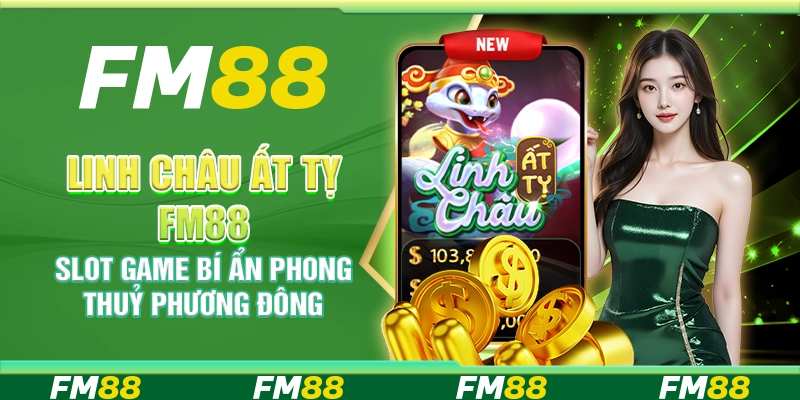 Linh Châu Ất Tỵ FM88 – Slot Game Bí Ẩn Phong Thuỷ Phương Đông