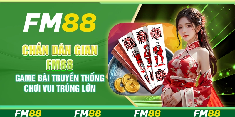 Chắn Dân Gian FM88 Game Bài Truyền Thống Chơi Vui Trúng Lớn