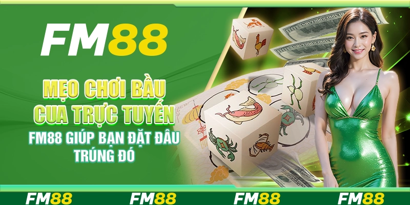 Mẹo Chơi Bầu Cua Trực Tuyến FM88 Giúp Bạn Đặt Đâu Trúng Đó
