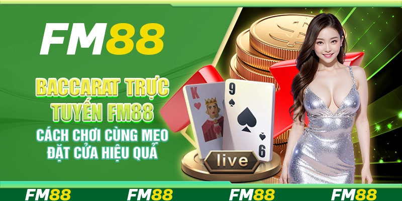 Baccarat Trực Tuyến FM88 – Cách Chơi Cùng Mẹo Đặt Cửa Hiệu Quả