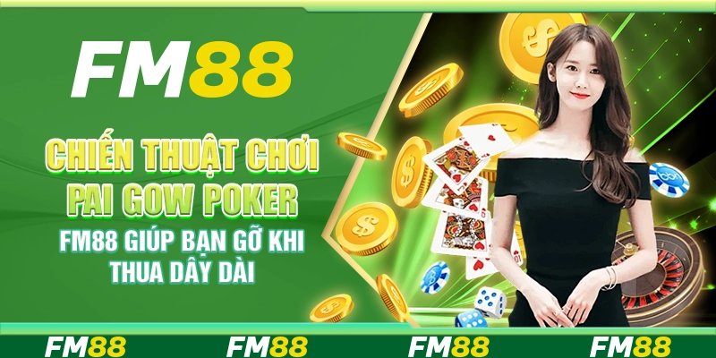 Chiến Thuật Chơi Pai Gow Poker FM88 Giúp Gỡ Khi Thua Dây Dài