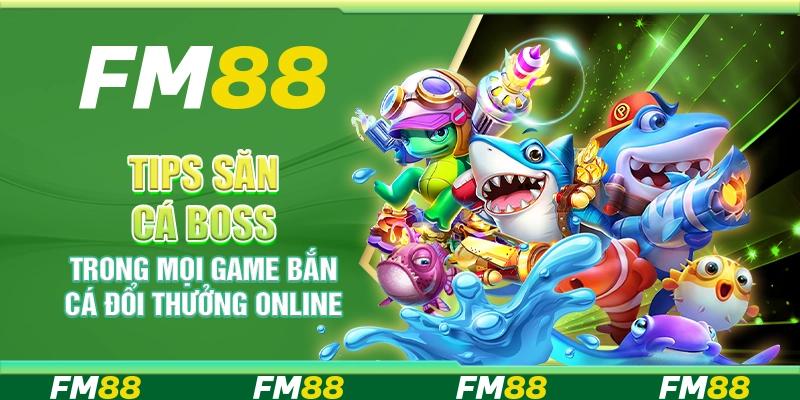 Tips Săn Cá Boss Trong Mọi Game Bắn Cá Đổi Thưởng Online