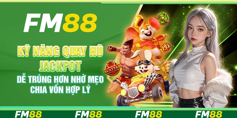 Kỹ Năng Quay Hũ Jackpot Dễ Trúng Hơn Nhờ Mẹo Chia Vốn Hợp Lý