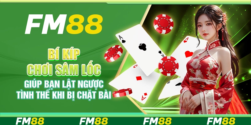 Bí Kíp Chơi Sâm Lốc Giúp Bạn Lật Ngược Tình Thế Khi Bị Chặt Bài