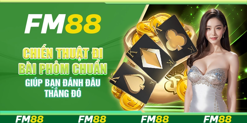 Chiến thuật đi bài phỏm chuẩn giúp bạn đánh đâu thắng đó