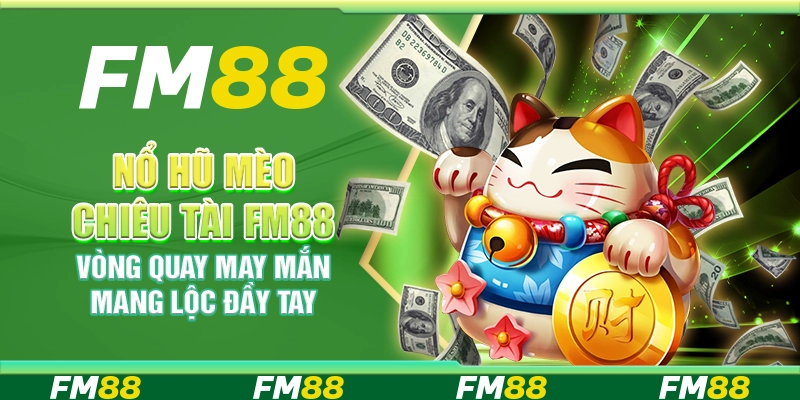 Nổ Hũ Mèo Chiêu Tài FM88 – Vòng Quay May Mắn Mang Lộc Đầy Tay