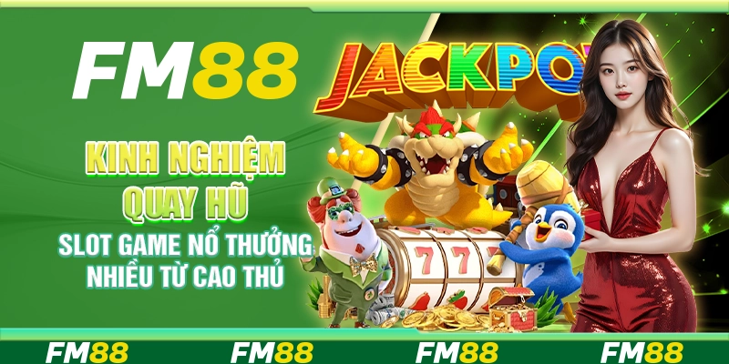 Kinh nghiệm quay hũ slot game nổ thưởng nhiều từ cao thủ