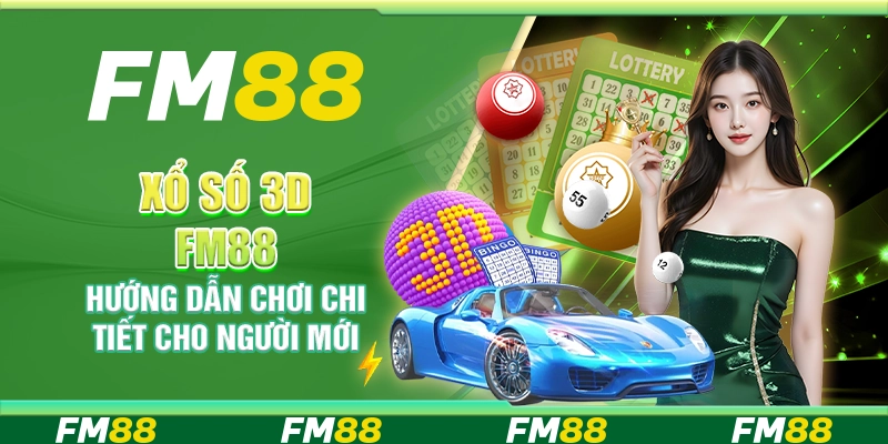 Xổ số 3D FM88 - Hướng dẫn chơi chi tiết cho người mới