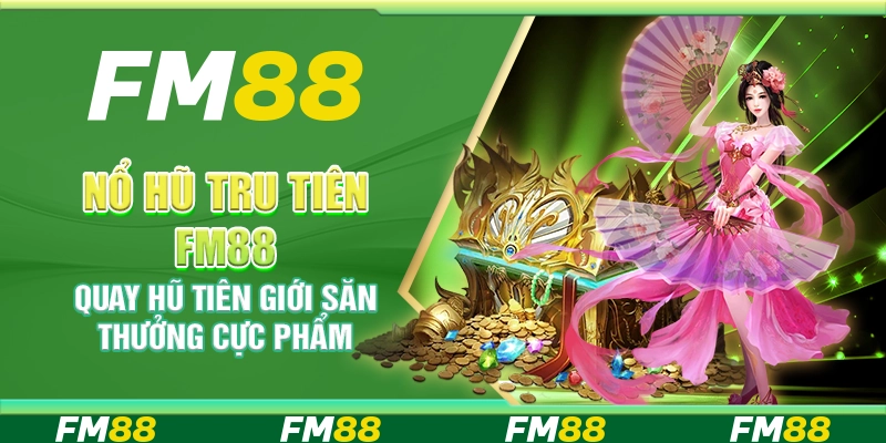 Nổ Hũ Tru Tiên FM88 – Quay hũ tiên giới săn thưởng cực phẩm
