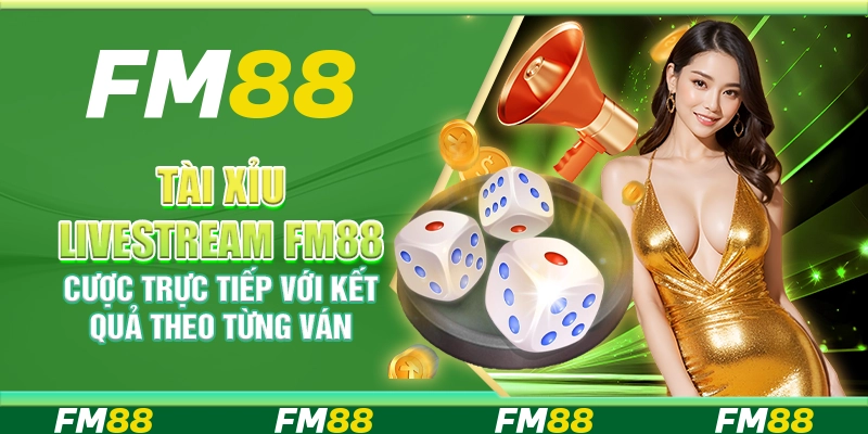 Tài Xỉu Livestream FM88 Cược Trực Tiếp Với Kết Quả Theo Từng Ván