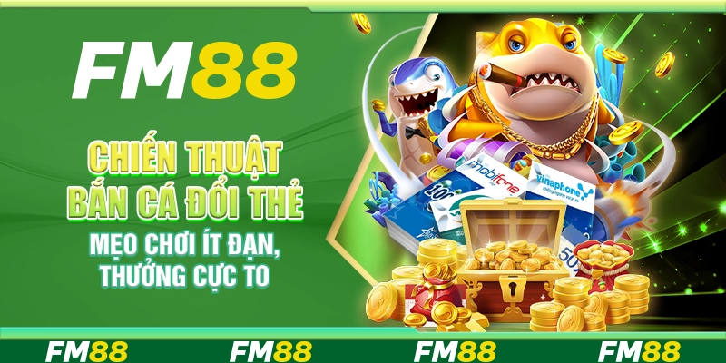Chiến thuật bắn cá đổi thẻ – Mẹo chơi ít đạn, thưởng cực to