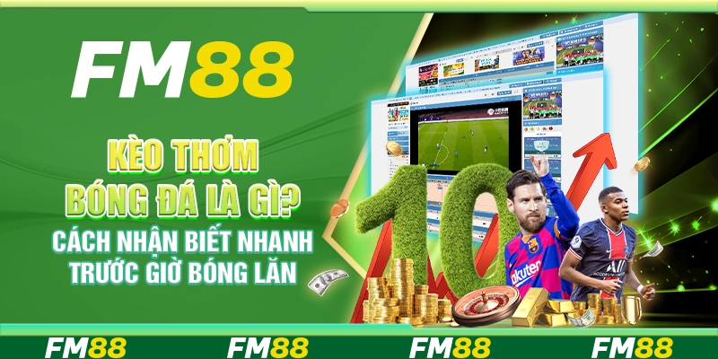 Kèo thơm bóng đá là gì? Cách nhận biết nhanh trước giờ bóng lăn