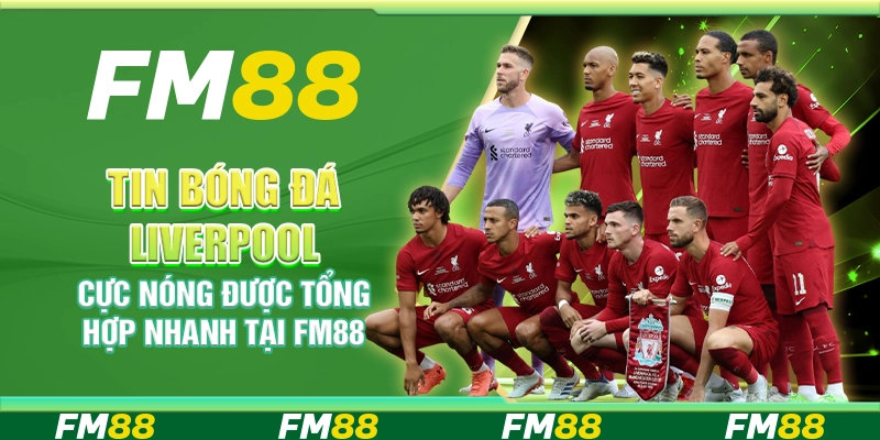 Tin Bóng Đá Liverpool Cực Nóng Được Tổng Hợp Nhanh Tại FM88