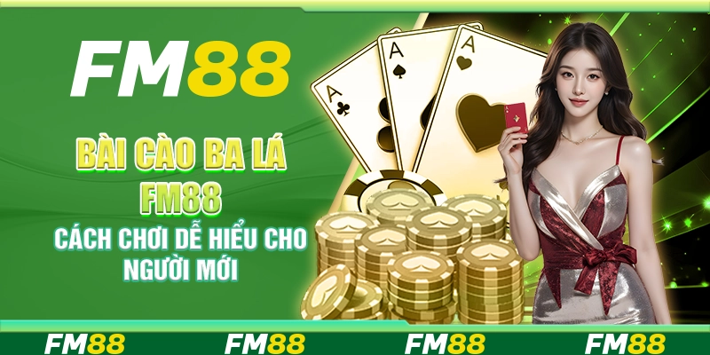 Bài cào ba lá FM88 – Cách chơi dễ hiểu cho người mới