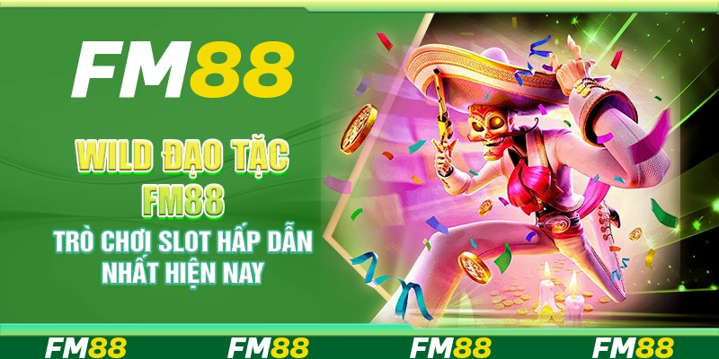 Wild đạo tặc FM88 – Trò chơi slot hấp dẫn nhất hiện nay