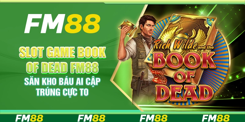 Slot Game Book Of Dead FM88 Săn Kho Báu Ai Cập Trúng Cực To