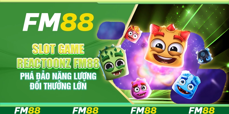 Slot Game Reactoonz FM88 – Phá Đảo Năng Lượng, Đổi Thưởng Lớn