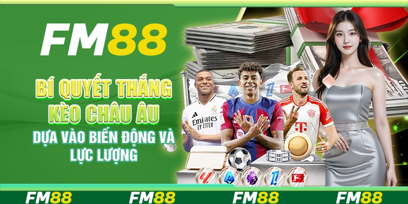 Bí Quyết Thắng Kèo Châu Âu Dựa Vào Biến Động Và Lực Lượng