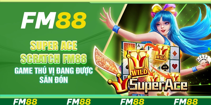 Super Ace Scratch FM88 Game Thú Vị Đang Được Săn Đón