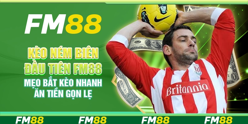 Kèo Ném Biên Đầu Tiên FM88 Mẹo Bắt Kèo Nhanh Ăn Tiền Gọn Lẹ
