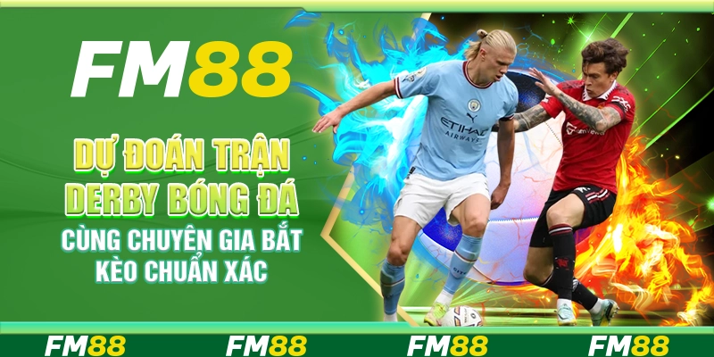 Dự Đoán Trận Derby Bóng Đá Cùng Chuyên Gia Bắt Kèo Chuẩn Xác