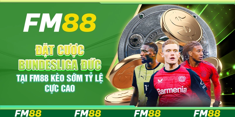 Đặt Cược Bundesliga Đức Tại FM88 Kèo Sớm Tỷ Lệ Cực Cao