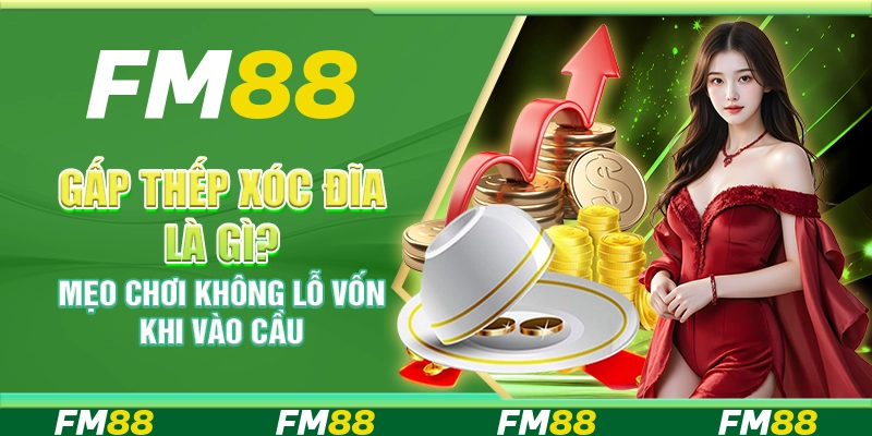 Gấp Thếp Xóc Đĩa Là Gì? Mẹo Chơi Không Lỗ Vốn Khi Vào Cầu