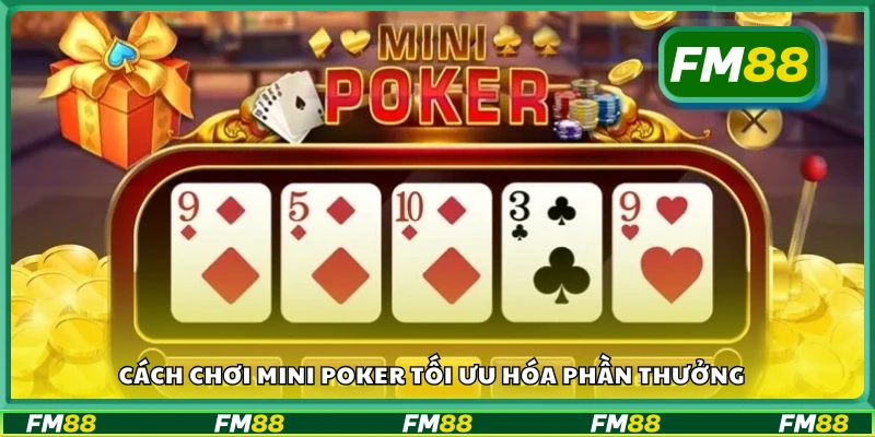 Cách chơi mini poker hiệu quả dễ thắng lớn