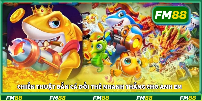 Chiến thuật bắn cá đổi thẻ nhanh thắng cho anh em