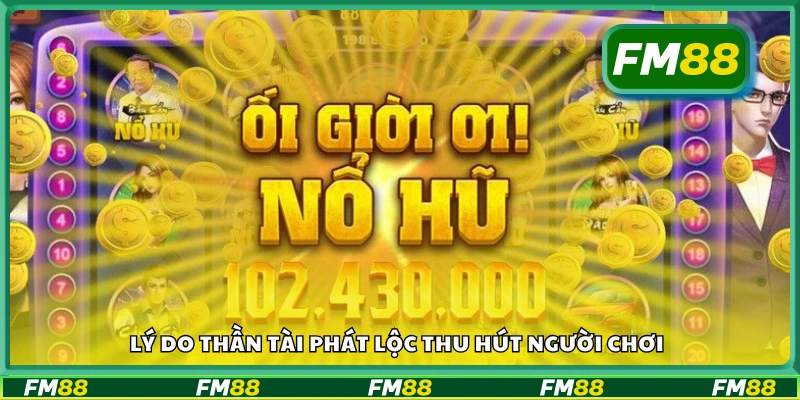 Top lý do Thần Tài Phát Lộc thu hút người chơi