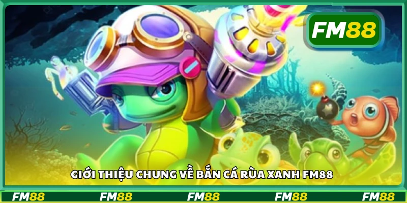 Game Bắn Cá Rùa Xanh FM88 có gì hấp dẫn?