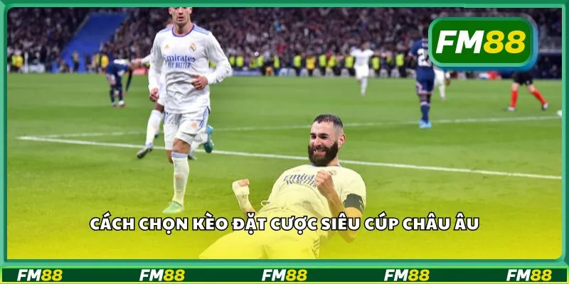 Cách chọn kèo đặt cược Siêu cúp châu Âu