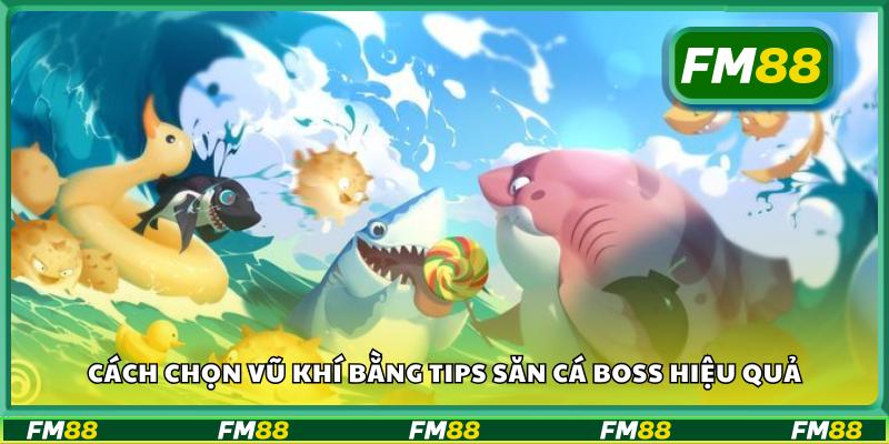 Cách chọn vũ khí bằng tips săn cá boss hiệu quả