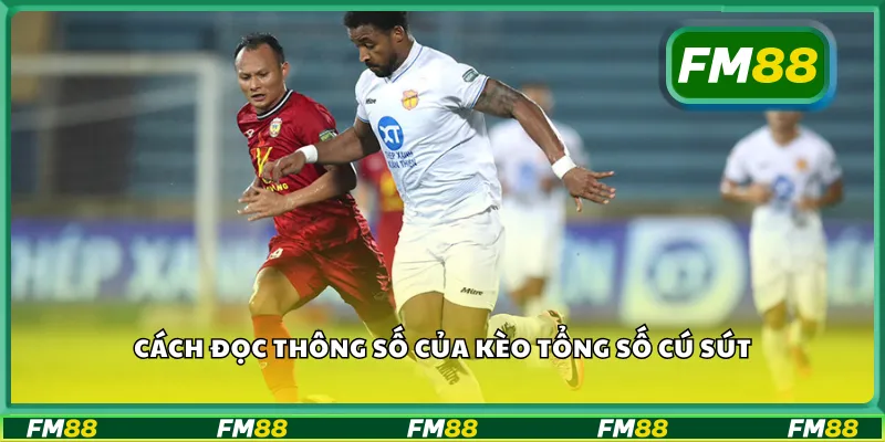 Cách đọc thông số của kèo tổng số cú sút