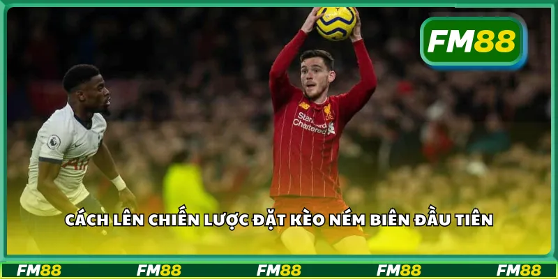 Cách lên chiến lược đặt kèo ném biên đầu tiên
