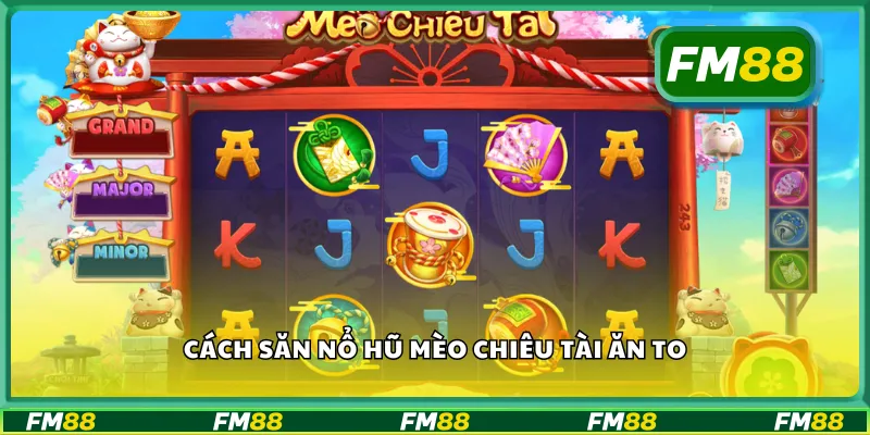 Cách săn nổ hũ mèo chiêu tài ăn to