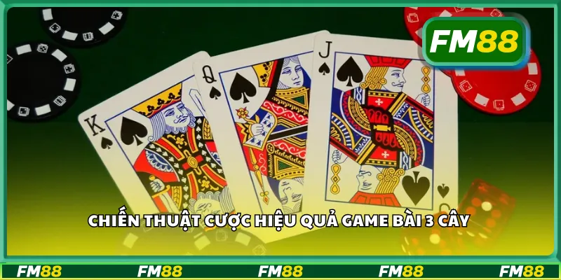 Chiến thuật cược hiệu quả game bài 3 cây