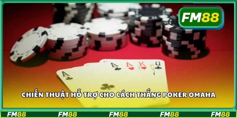 Chiến thuật hỗ trợ cho cách thắng poker omaha