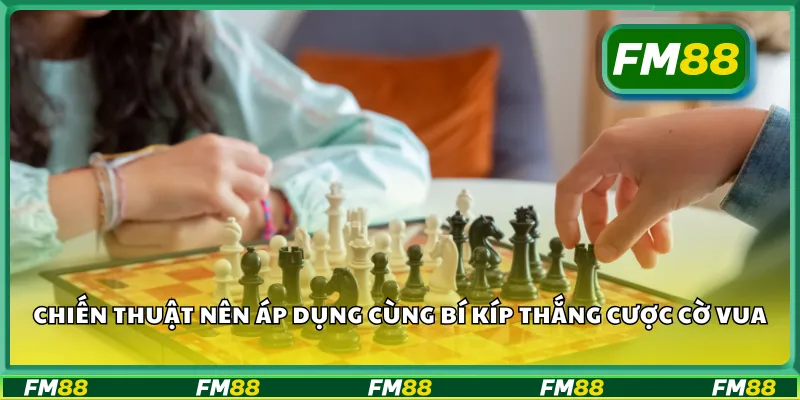 Chiến thuật nên áp dụng cùng bí kíp thắng cược cờ vua
