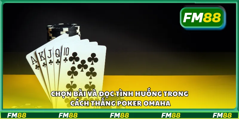 Chọn bài và đọc tình huống trong cách thắng poker omaha