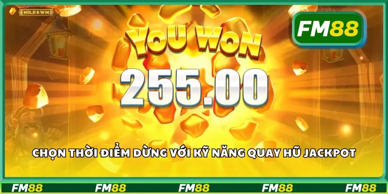 Chọn thời điểm dừng với kỹ năng quay hũ jackpot