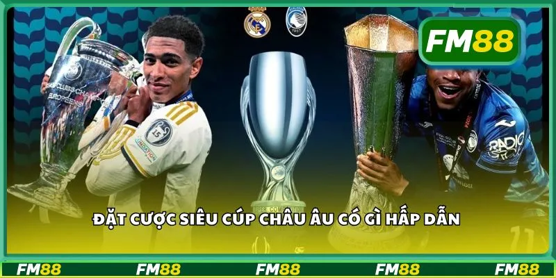 Đặt cược Siêu cúp châu Âu có gì hấp dẫn